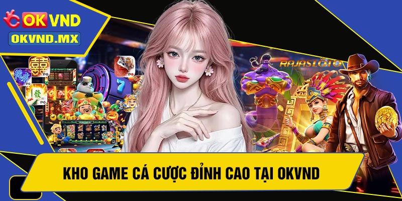 Kho game cá cược đỉnh cao tại OKVND
